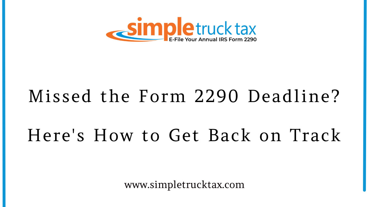 Missed the Form 2290 Deadline? Here's How to Get Back on Track Missed the Form 2290 Deadline? Here's How to Get Back on Track